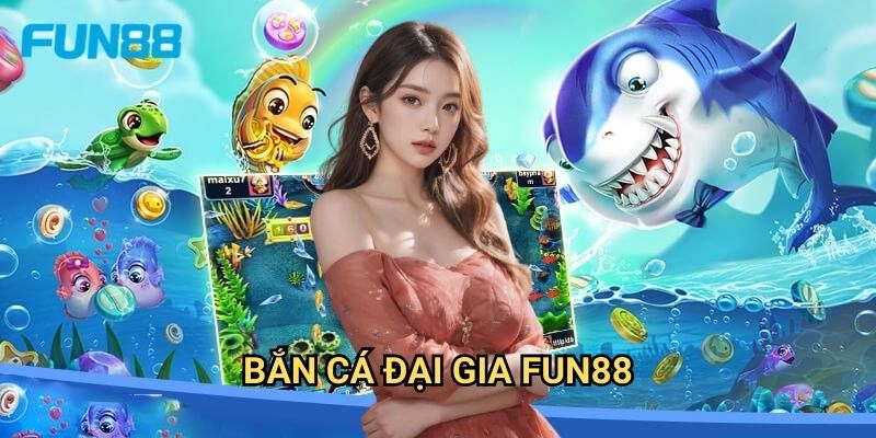 Bắn cá đại gia Fun88 - Săn thưởng khủng mỗi ngày 1 Bắn cá đại gia Fun88 - Săn thưởng khủng mỗi ngày