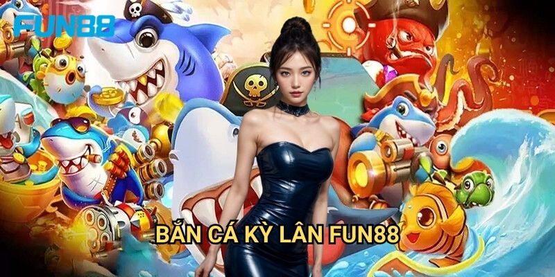 Bắn cá kỳ lân Fun88 huyền thoại - Thưởng lớn mỗi shot 1 Bắn cá kỳ lân Fun88 huyền thoại - Thưởng lớn mỗi shot