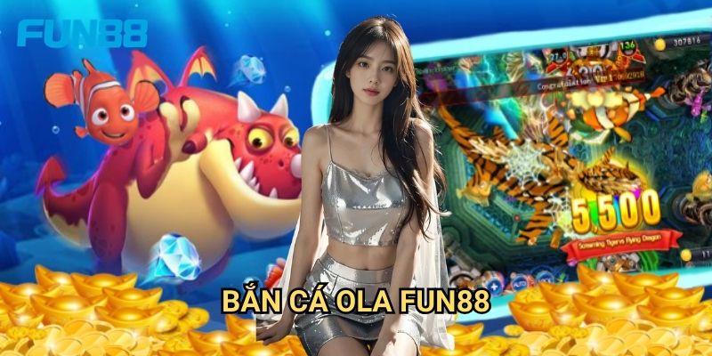 Bắn cá OLA Fun88 độc đáo - Trải nghiệm game bắn cá mới lạ 1 Bắn cá OLA Fun88 độc đáo - Trải nghiệm game bắn cá mới lạ
