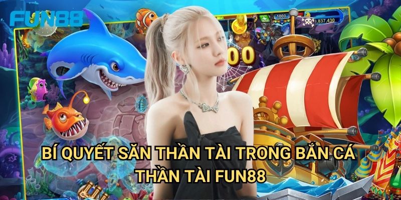 Bắn cá thần tài Fun88 may mắn - Phát tài cùng ông thần 3 Bí quyết săn thần tài trong bắn cá thần tài Fun88