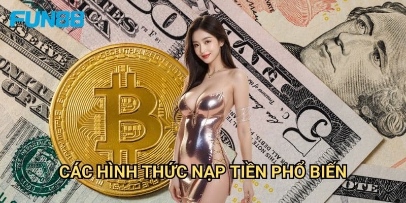 Nạp tiền Fun88 đa dạng phương thức - Giao dịch tức thì 2 Các hình thức nạp tiền phổ biến