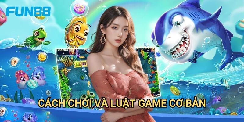 Bắn cá đại gia Fun88 - Săn thưởng khủng mỗi ngày 2 Cách chơi và luật game cơ bản