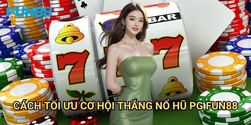 Nổ hũ PG Fun88 chất lượng - Jackpot khủng từ nhà phát hành hàng đầu 3 Cách tối ưu cơ hội thắng nổ hũ PG Fun88