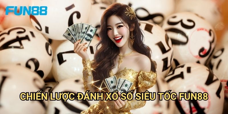 Xổ số siêu tốc Fun88 kết quả ngay - Quay số mỗi phút 3 Chiến lược đánh xổ số siêu tốc Fun88