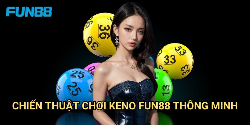 Keno Fun88 đơn giản - Chọn số trúng thưởng liền tay 3 Chiến thuật chơi keno Fun88 thông minh