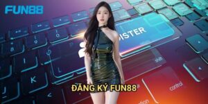 Đăng ký Fun88 - Hướng dẫn tạo tài khoản nhanh chóng