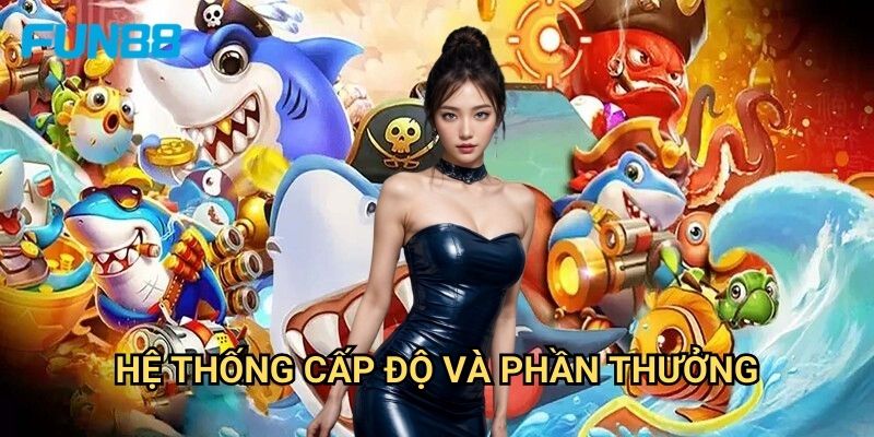 Bắn cá kỳ lân Fun88 huyền thoại - Thưởng lớn mỗi shot 2 Hệ thống cấp độ và phần thưởng