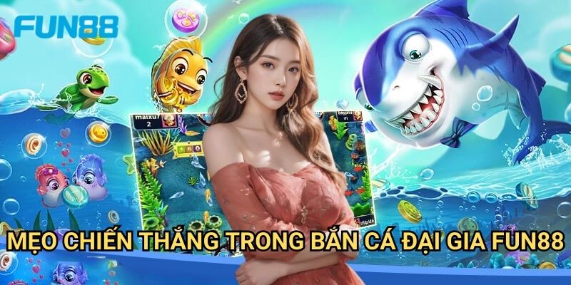 Bắn cá đại gia Fun88 - Săn thưởng khủng mỗi ngày 3 Mẹo chiến thắng trong bắn cá đại gia Fun88