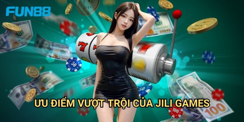 Nổ hũ Jili Fun88 đỉnh cao - Trúng thưởng liên tục mỗi spin 2 Ưu điểm vượt trội của Jili Games